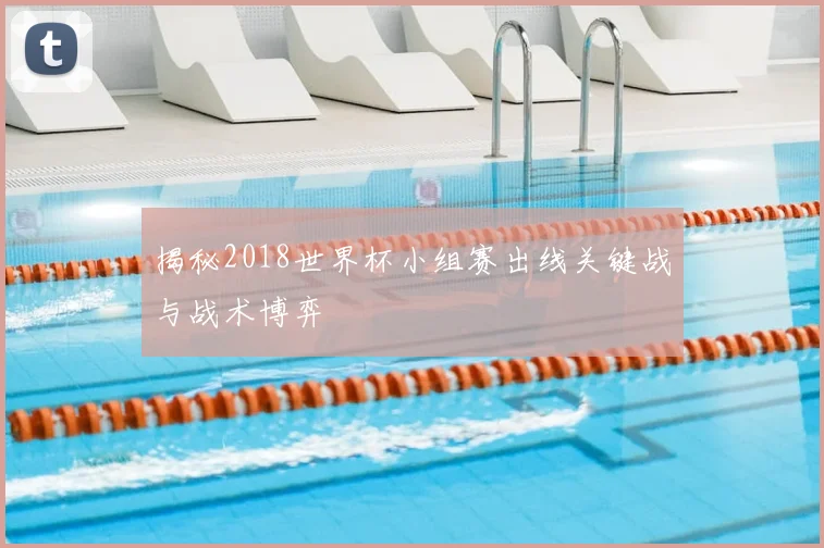 揭秘2018世界杯小组赛出线关键战与战术博弈