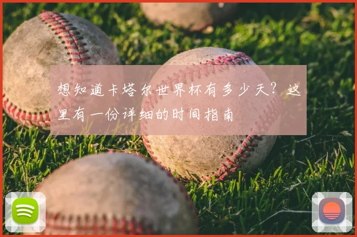 想知道卡塔尔世界杯有多少天？这里有一份详细的时间指南
