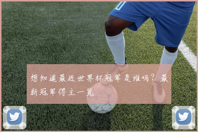 想知道最近世界杯冠军是谁吗？最新冠军得主一览