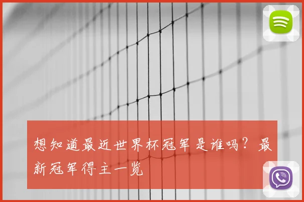 想知道最近世界杯冠军是谁吗？最新冠军得主一览