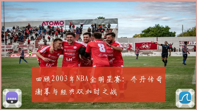 回顾2003年NBA全明星赛：乔丹传奇谢幕与经典双加时之战