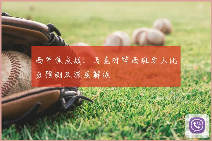 西甲焦点战：马竞对阵西班牙人比分预测及深度解读