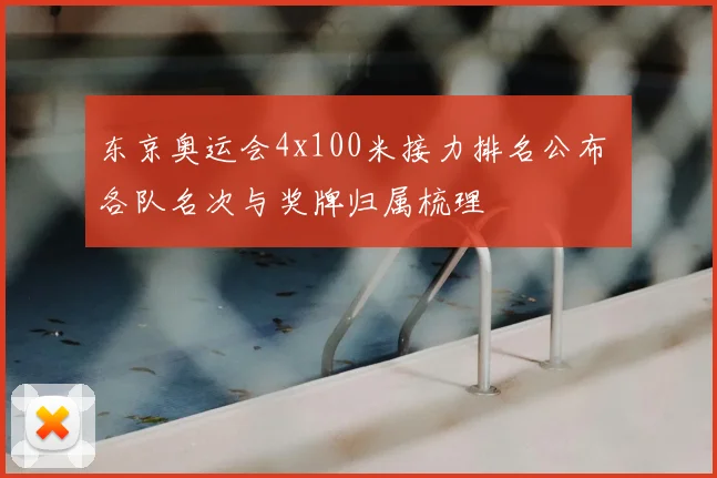 东京奥运会4x100米接力排名公布 各队名次与奖牌归属梳理