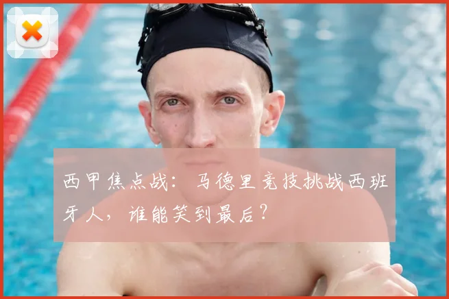 西甲焦点战：马德里竞技挑战西班牙人，谁能笑到最后？