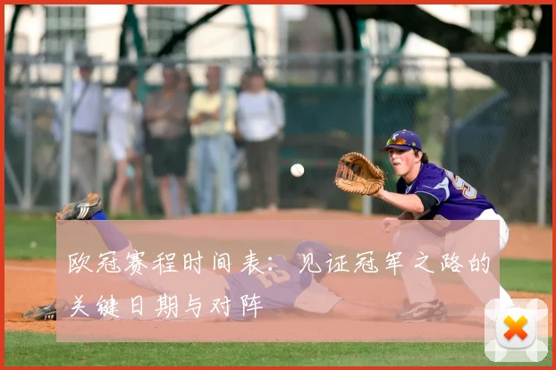欧冠赛程时间表：见证冠军之路的关键日期与对阵